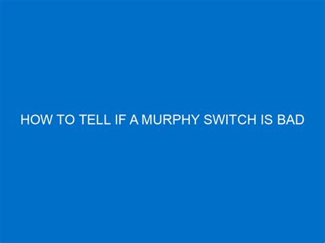 I need a little education. . How to tell if a murphy switch is bad